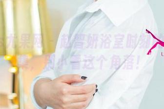 UGirls尤果网 – 赵智妍浴室时刻的照片合集，别小看这个角落！