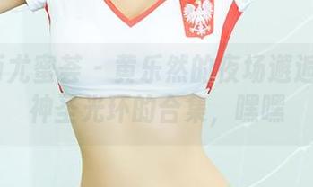 YouMi尤蜜荟 – 黄乐然的夜场邂逅：没有神圣光环的合集，嘿嘿